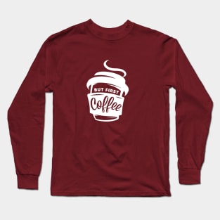 But First Coffee Long Sleeve T-Shirt